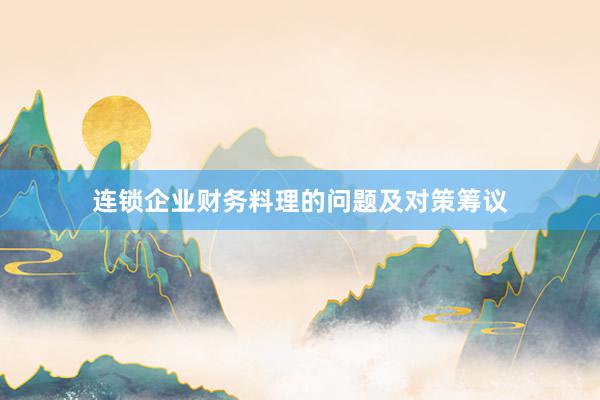 连锁企业财务料理的问题及对策筹议